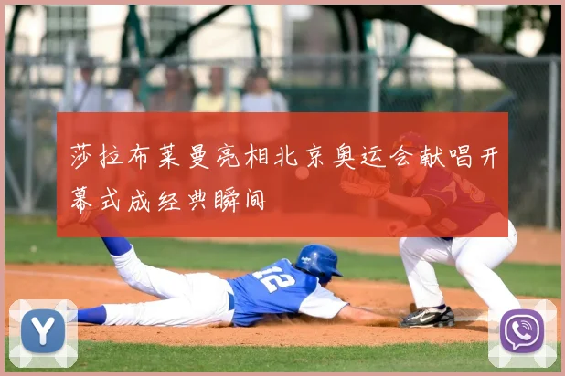 莎拉布莱曼亮相北京奥运会献唱开幕式成经典瞬间