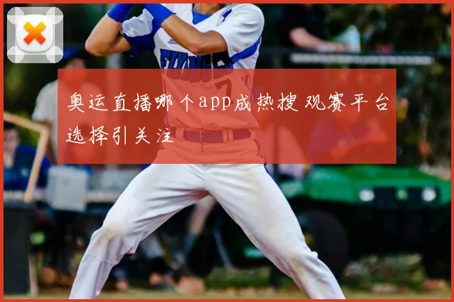 奥运直播哪个app成热搜 观赛平台选择引关注