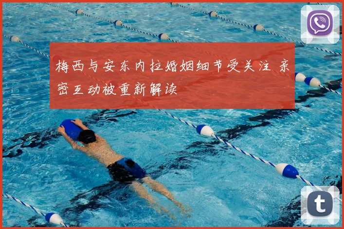 梅西与安东内拉婚姻细节受关注 亲密互动被重新解读