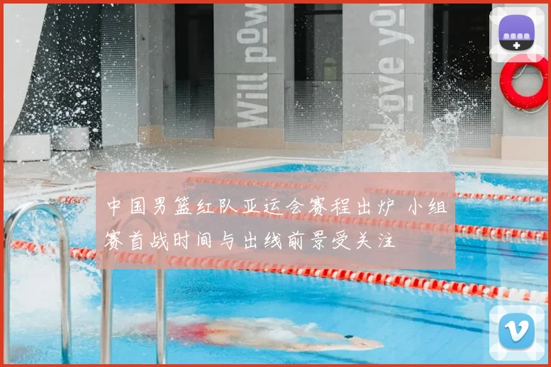 中国男篮红队亚运会赛程出炉 小组赛首战时间与出线前景受关注