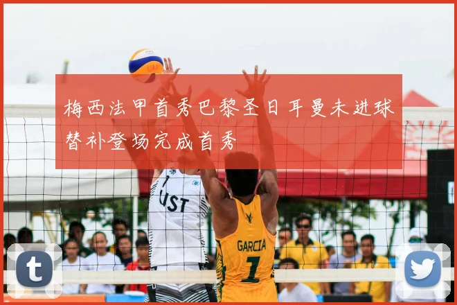 梅西法甲首秀巴黎圣日耳曼未进球替补登场完成首秀