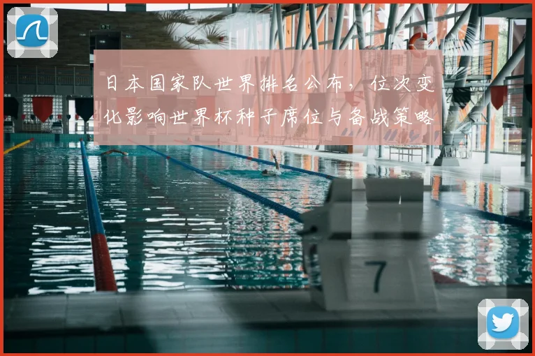日本国家队世界排名公布，位次变化影响世界杯种子席位与备战策略