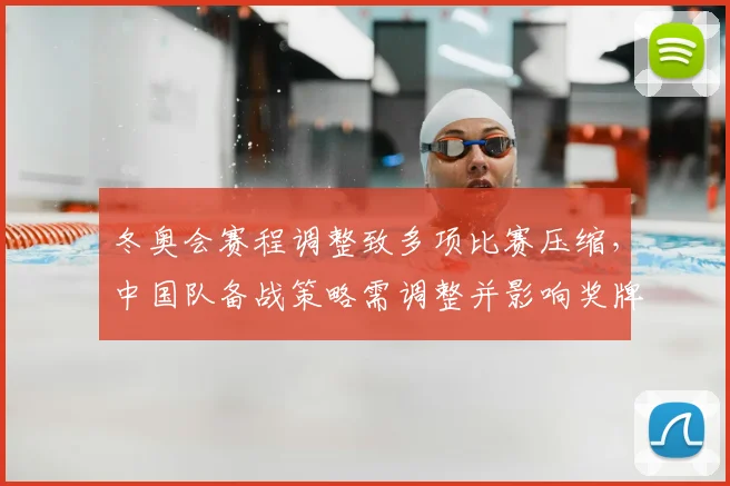 冬奥会赛程调整致多项比赛压缩，中国队备战策略需调整并影响奖牌分配