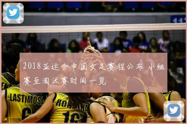 2018亚运会中国女足赛程公布 小组赛至淘汰赛时间一览